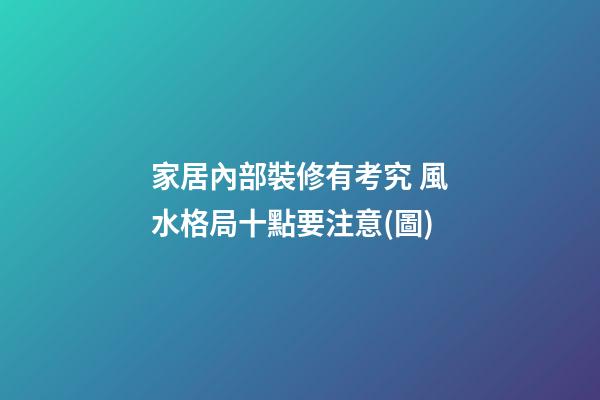 家居內部裝修有考究 風水格局十點要注意(圖)